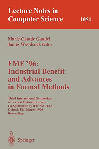 FME '96: Industrial Benefit and Advances in Formal Methods: Third International Symposium of Formal Methods Europe Co-Sponsored by IFIP WG 14.3, ... Notes in Computer Science (1051), Band 1051)
