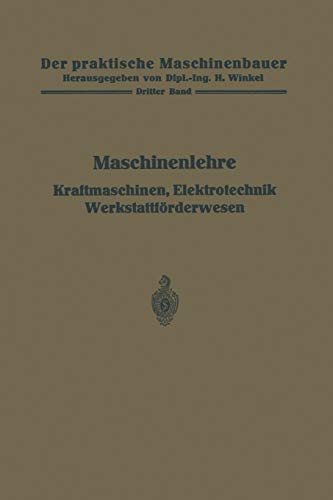 Maschinenlehre, Kraftmaschinen, Elektrotechnik, Werkstattförderwesen (Der praktische Maschinenbauer, 3, Band 3)