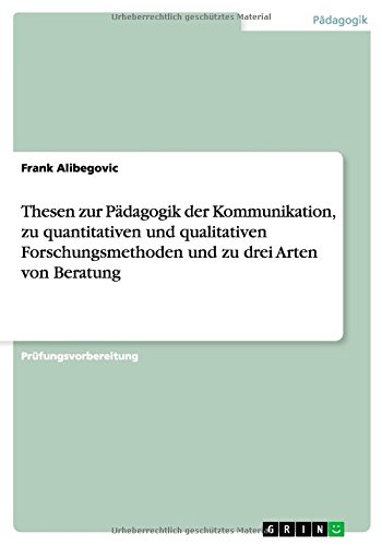 Thesen zur Pädagogik der Kommunikation, zu quantitativen und qualitativen Forschungsmethoden und zu drei Arten von Beratung