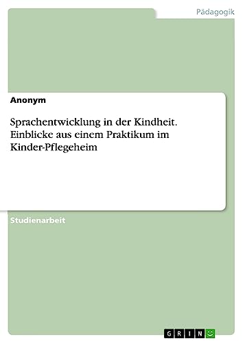 Sprachentwicklung in der Kindheit. Einblicke aus einem Praktikum im Kinder-Pflegeheim