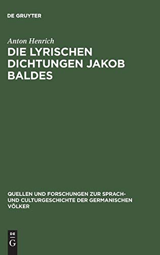 Die lyrischen Dichtungen Jakob Baldes (Quellen und Forschungen zur Sprach- und Culturgeschichte der germanischen Völker, 122, Band 122)