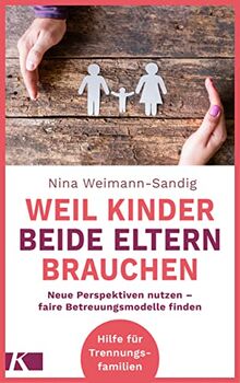 Weil Kinder beide Eltern brauchen: Neue Perspektiven nutzen - faire Betreuungsmodelle finden - Hilfe für Trennungsfamilien