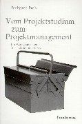 Vom Projektstudium zum Projektmanagement. Ein Werkzeugkasten für Theorie und Praxis