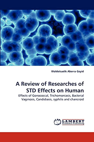 A Review of Researches of STD Effects on Human: Effects of Gonococcal, Trichomoniasis, Bacterial Vaginosis, Candidiasis, syphilis and chancroid