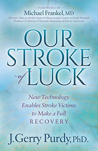 Purdy PhD, J. Gerry Our Stroke Of Luck, New Technology Enables Stroke Victims To Make A Full Recovery