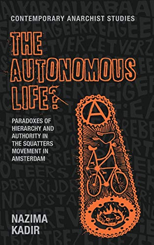 The Autonomous Life?: Paradoxes of Hierarchy and Authority in the Squatters Movement in Amsterdam (Contemporary Anarchist Studies)