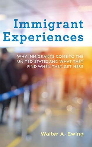 Immigrant Experiences: Why Immigrants Come to the United States and What They Find When They Get Here