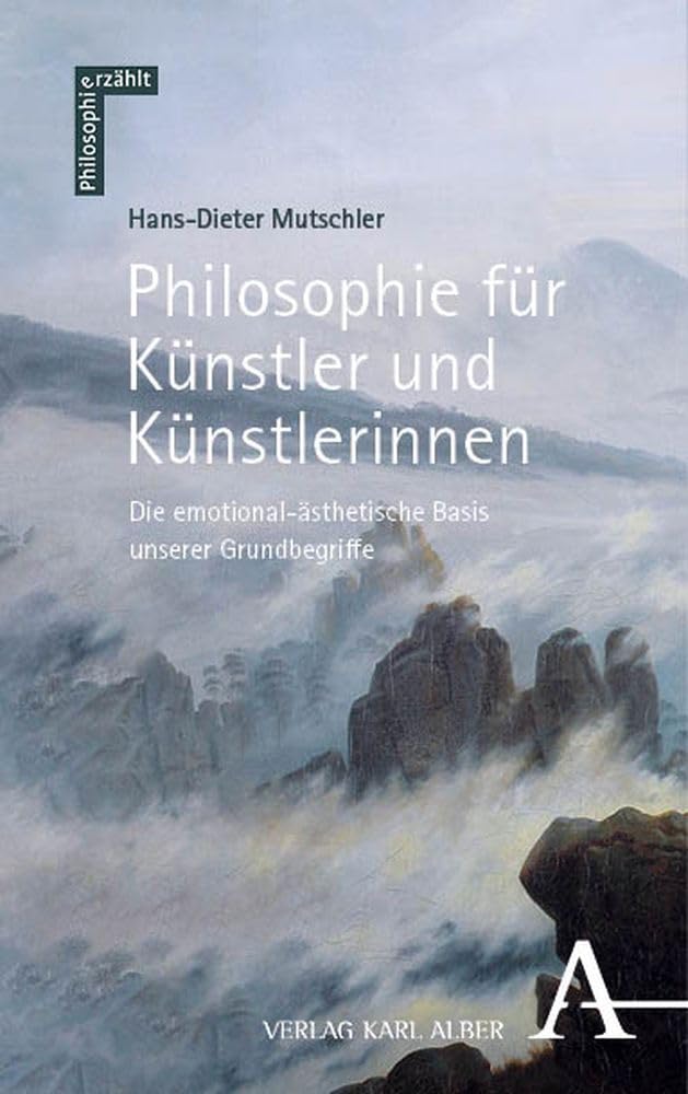Philosophie für Künstler und Künstlerinnen: Die emotional-ästhetische Basis unserer Grundbegriffe (Philosophie erzählt)