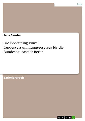 Die Bedeutung eines Landesversammlungsgesetzes für die Bundeshauptstadt Berlin