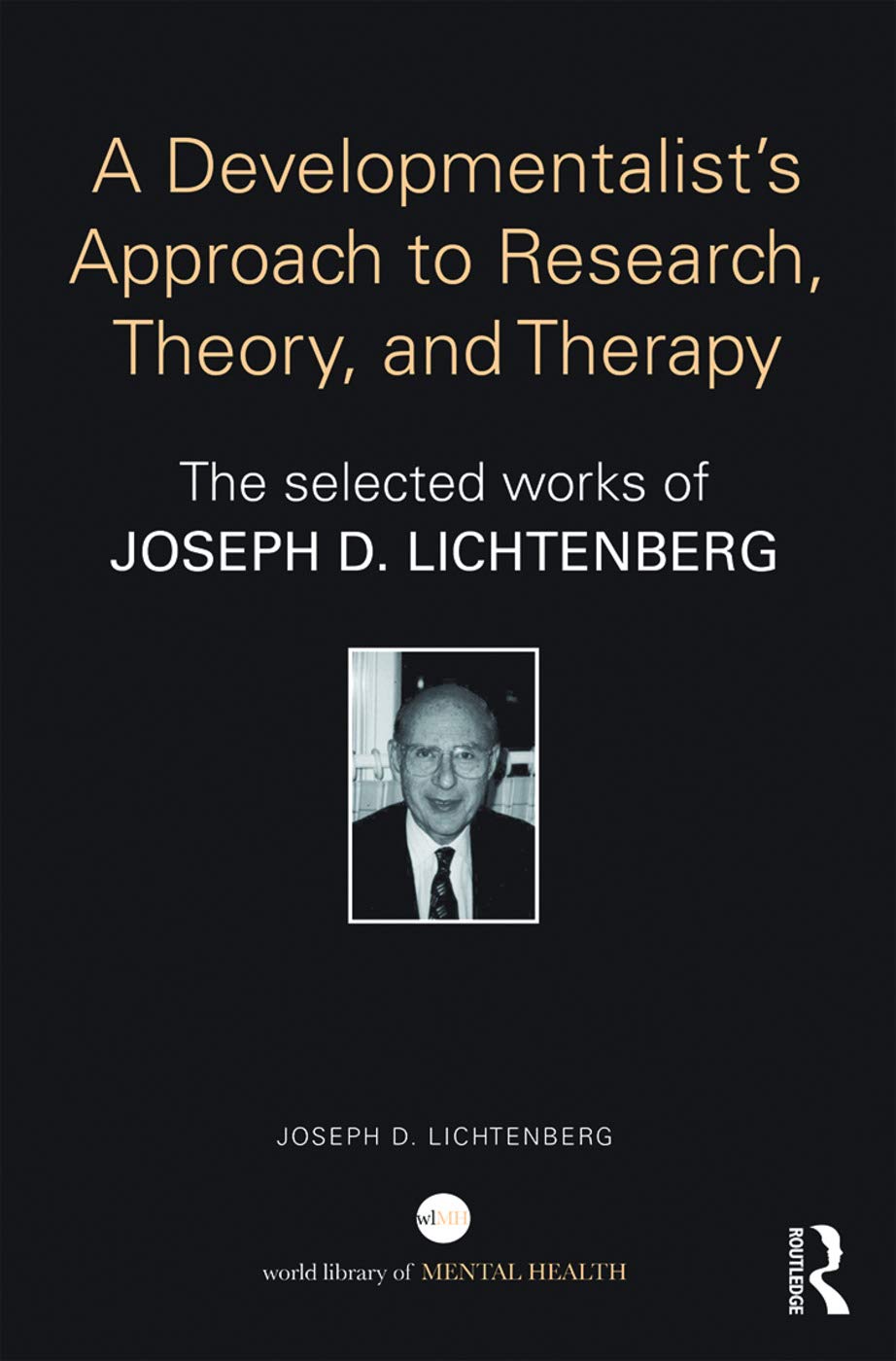 A Developmentalist's Approach to Research, Theory, and Therapy: The selected works of Joseph Lichtenberg (World Library of Mental Health)