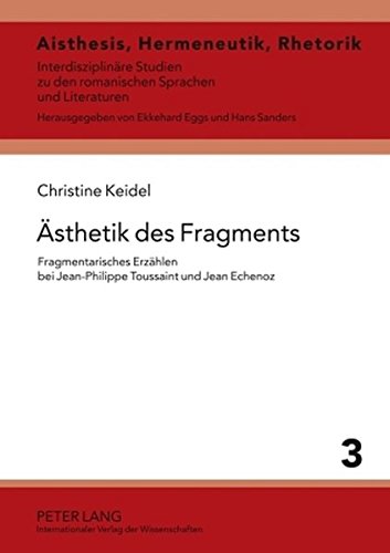 Ästhetik des Fragments: Fragmentarisches Erzählen bei Jean-Philippe Toussaint und Jean Echenoz (Aisthesis, Hermeneutik, Rhetorik)