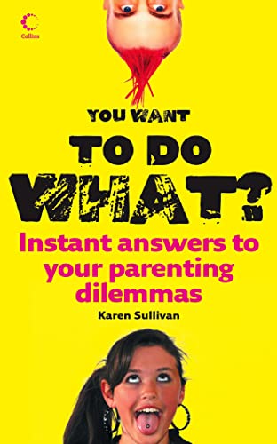 YOU WANT TO DO WHAT?: Instant answers to your parenting dilemmas