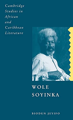 Wole Soyinka: Politics, Poetics, and Postcolonialism (Cambridge Studies in African and Caribbean Literature, Band 9)