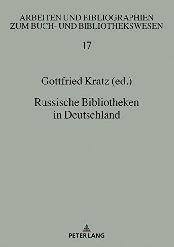 Russische Bibliotheken in Deutschland (Arbeiten und Bibliographien zum Buch- und Bibliothekswesen, Band 17)