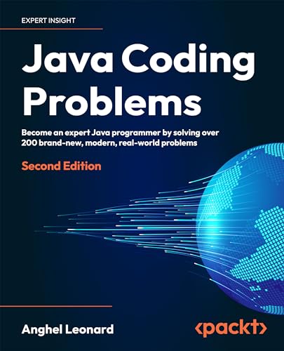 Anghel Leonard Java Coding Problems - Second Edition, Become An Expert Java Programmer By Solving Over 200 Brand-new, Modern, Real-world Problems