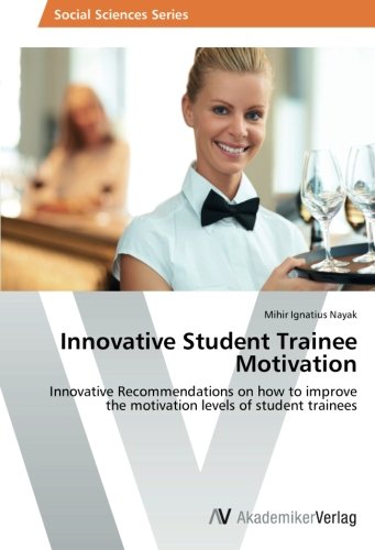 Innovative Student Trainee Motivation: Innovative Recommendations on how to improve the motivation levels of student trainees