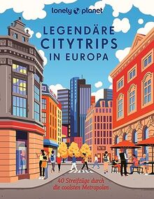 Lonely Planet Legendäre Citytrips in Europa: 40 Streifzüge durch die coolsten Metropolen (Lonely Planet Bildband)