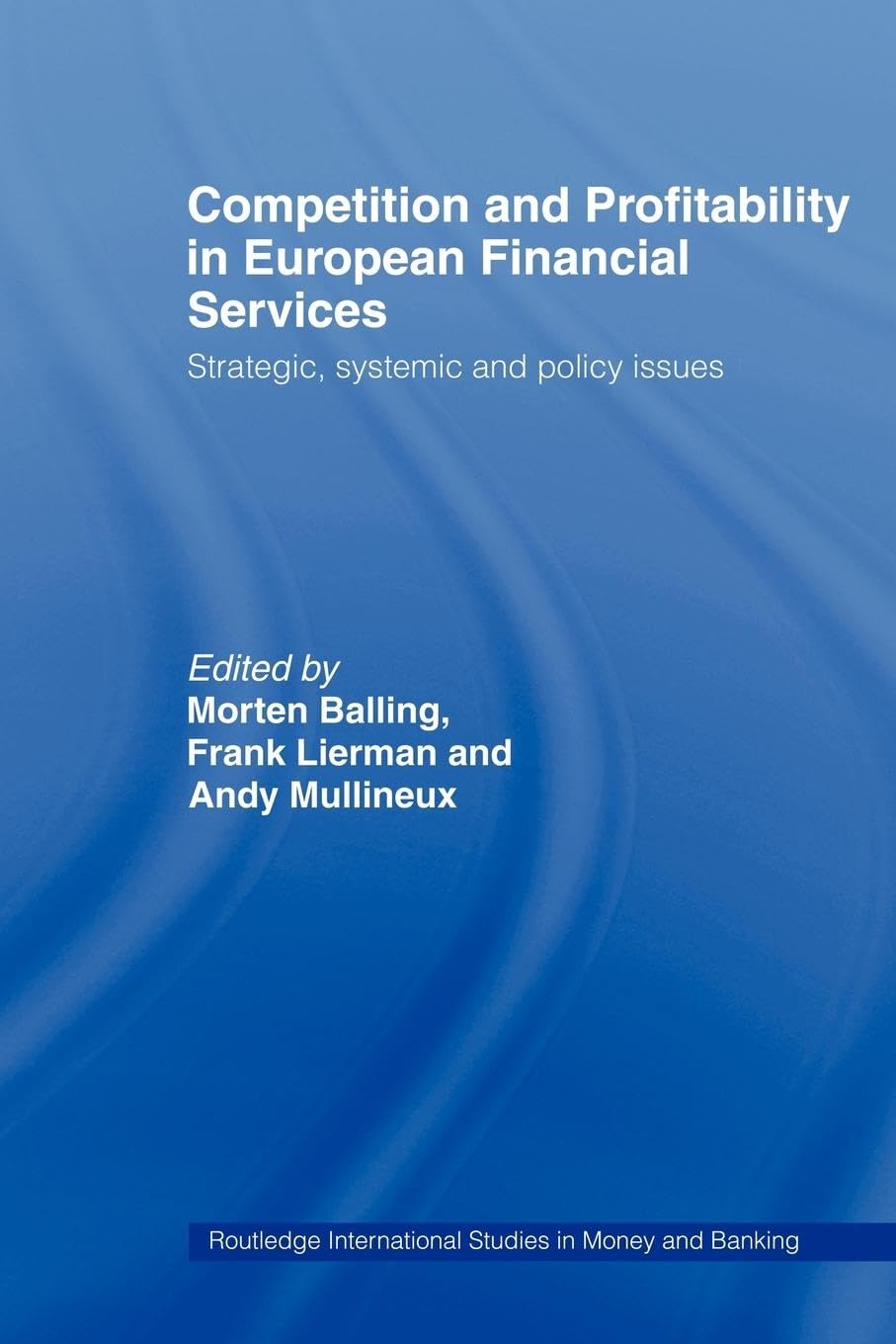 Competition and Profitability in European Financial Services: Strategic, Systemic and Policy Issues (Routledge International Studies in Money and Banking)