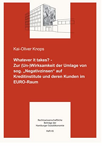 Whatever it takes?: Zur (Un-) Wirksamkeit der Umlage von sog. Negativzinsen auf Kreditinstitute und deren Kunden im EURO-Raum (Rechtswissenschaftliche Beiträge der Hamburger Sozialökonomie)
