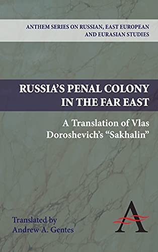 Russia's Penal Colony in the Far East: A Translation of Vlas Doroshevich's Sakhalin (Anthem Series on Russian, East European and Eurasian Studies)