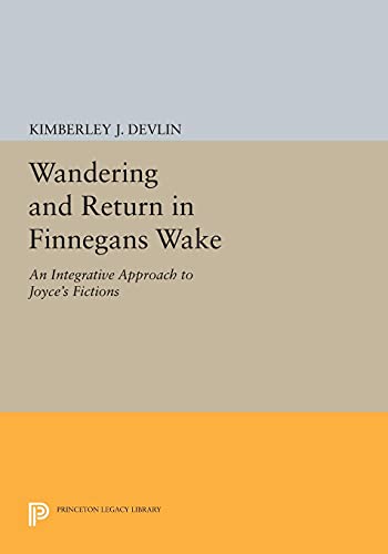 Wandering and Return in Finnegans Wake: An Integrative Approach to Joyce's Fictions (Princeton Legacy Library)