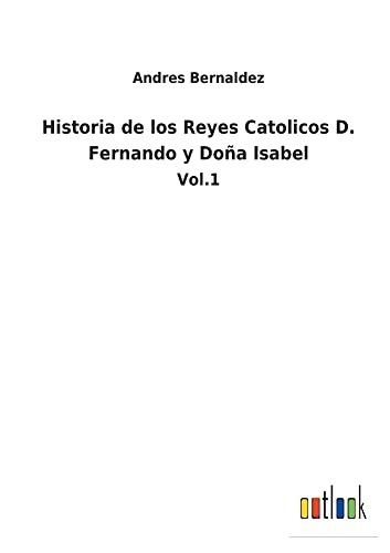Historia de los Reyes Catolicos D. Fernando y Doña Isabel: Vol.1