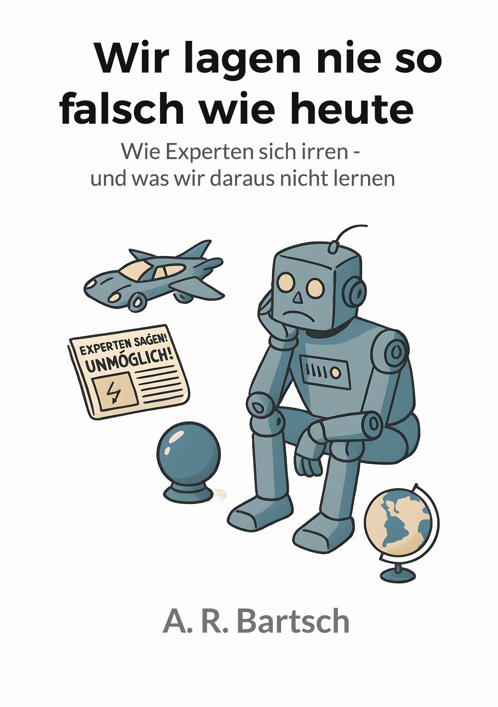 Wir lagen nie so falsch wie heute: Wie Experten sich irren - und was wir daraus nicht lernen