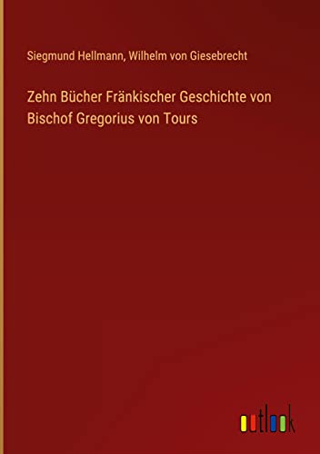 Zehn Bücher Fränkischer Geschichte von Bischof Gregorius von Tours