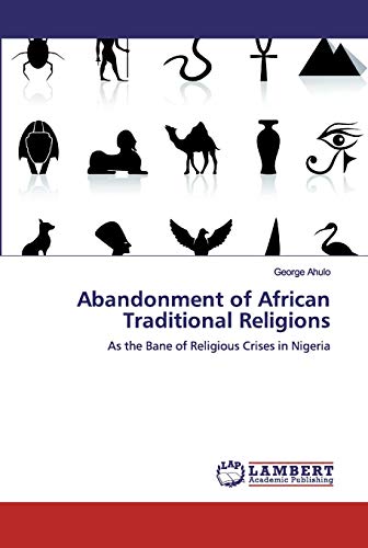 Abandonment of African Traditional Religions: As the Bane of Religious Crises in Nigeria