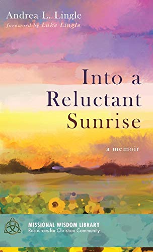 Into a Reluctant Sunrise: A Memoir (Missional Wisdom Library: Resources for Christian Community, Band 9)