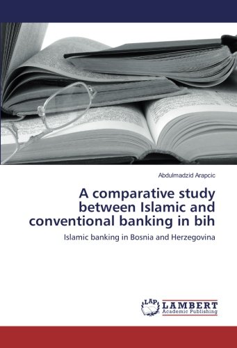 A comparative study between Islamic and conventional banking in bih: Islamic banking in Bosnia and Herzegovina