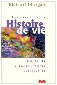 Racontez votre histoiire de vie : guide de l'autobiographie spirituelle