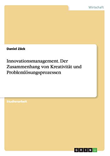 Innovationsmanagement. Der Zusammenhang von Kreativität und Problemlösungsprozessen