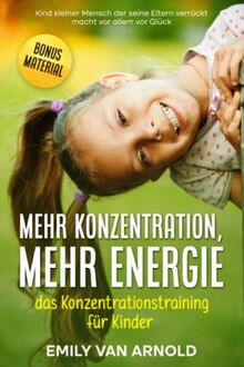 Kind - kleiner Mensch , der seine Eltern Verrückt macht vor allem vor Glück: Mehr Konzentration , mehr Energie - das Konzentrationstraining für Kinder