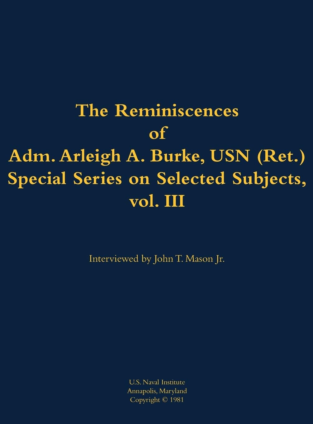 The Reminiscences of Adm. Arleigh A. Burke, USN (Ret.), Special Series on Selected Subjects, vol. 3: 1901-1996