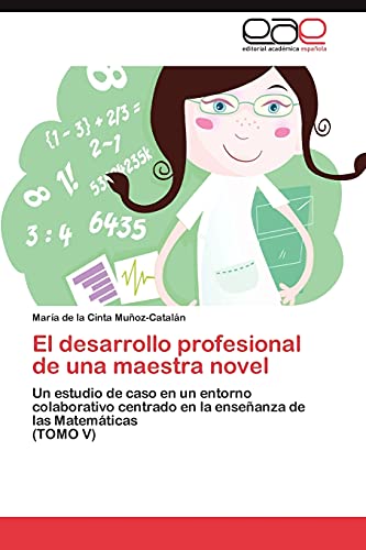 El desarrollo profesional de una maestra novel: Un estudio de caso en un entorno colaborativo centrado en la enseñanza de las Matemáticas (TOMO V)