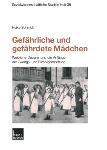 Gefährliche und gefährdete Mädchen: Weibliche Devianz Und Die Anfänge Der Zwangs- Und Fürsorgeerziehung (Sozialwissenschaftliche Studien) (German Edition)