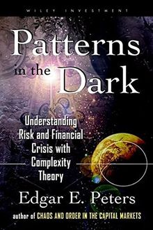 Patterns in the Dark: Understanding Risk and Financial Crisis with Complexity Theory (Wiley Investment Series)