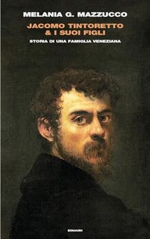 Jacomo Tintoretto & i suoi figli. Storia di una famiglia veneziana (Frontiere Einaudi)