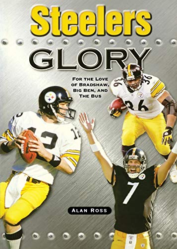 Steelers Glory: For the Love of Bradshaw, Big Ben and the Bus