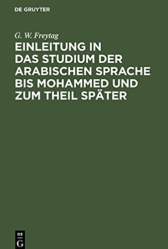 Einleitung in das Studium der arabischen Sprache bis Mohammed und zum Theil später: Zum allgemeinen Gebrauche auch für die, welche nicht Hebräisch und Arabisch treiben