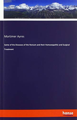 Some of the Diseases of the Rectum and their Homoeopathic and Surgical Treatment