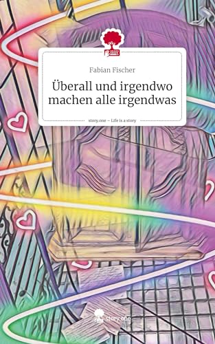 Überall und irgendwo machen alle irgendwas. Life is a Story - story.one