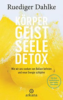 Körper-Geist-Seele-Detox: Wie wir uns rundum von Ballast befreien und neue Energie schöpfen - Mit Heilmeditationen zum Audio-Download