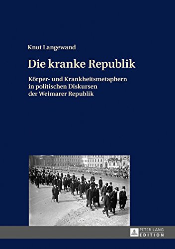 Die kranke Republik: Körper- und Krankheitsmetaphern in politischen Diskursen der Weimarer Republik