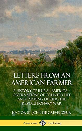 Letters from an American Farmer: A History of Rural America, Observations of Country Life and Farming during the Revolutionary War (Hardcover)
