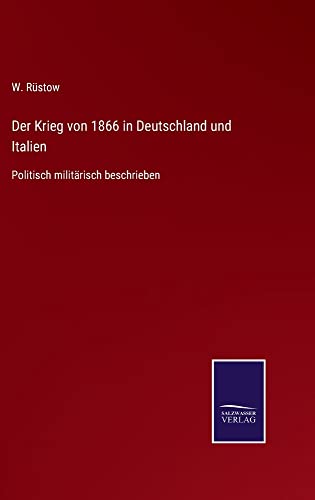 Der Krieg von 1866 in Deutschland und Italien: Politisch militärisch beschrieben