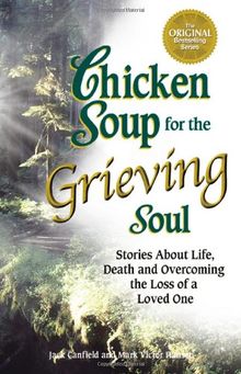 Chicken Soup for the Grieving Soul: Stories about Life, Death and Overcoming the Loss of a Loved One (Chicken Soup for the Soul (Paperback Health Communications))