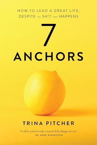 7 Anchors: How to lead a great life, despite the sh!t that happens