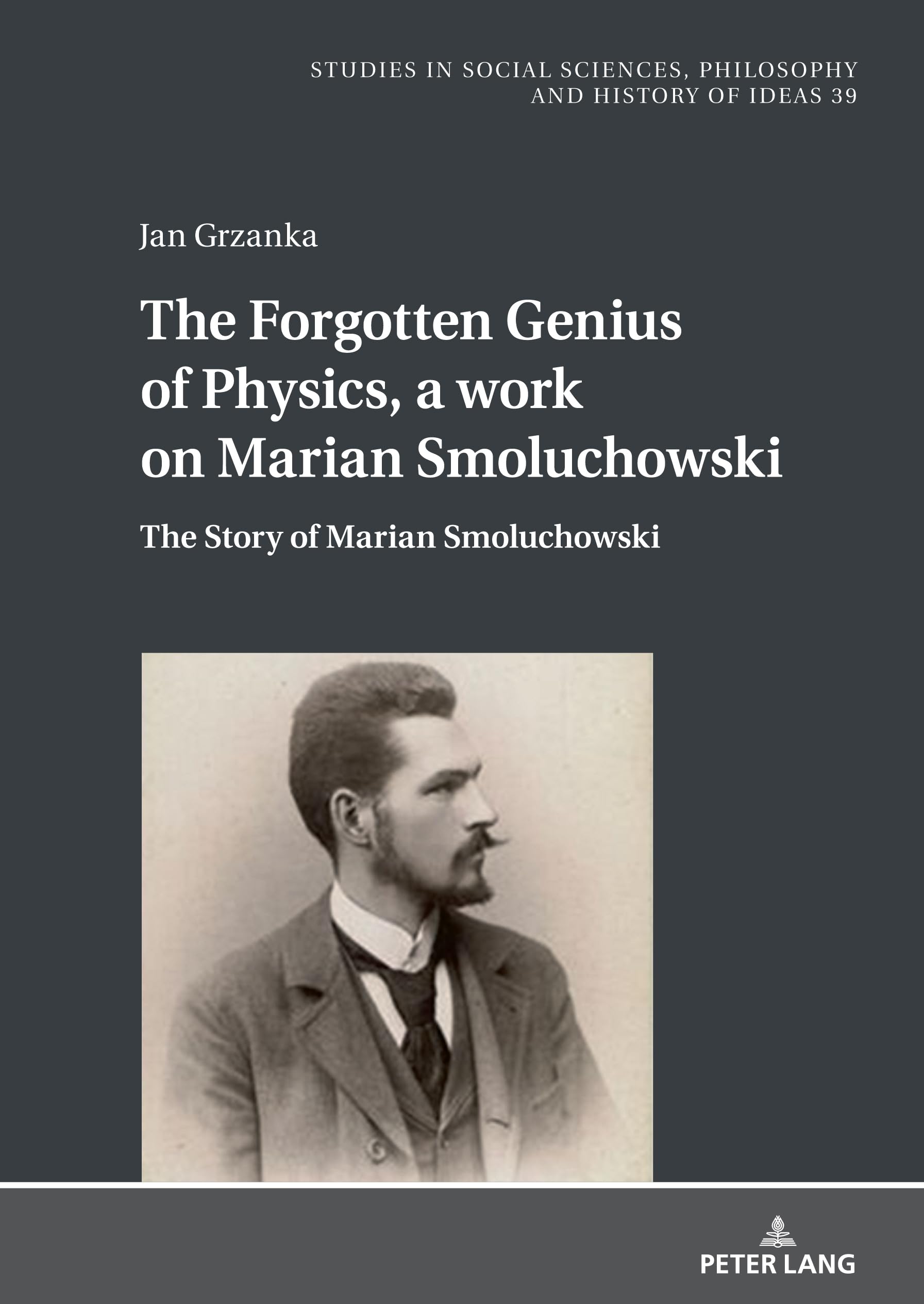 The Forgotten Genius of Physics: The Story about Marian Smoluchowski: The Story of Marian Smoluchowski (Studies in Philosophy, Culture and Contemporary Society, Band 39)